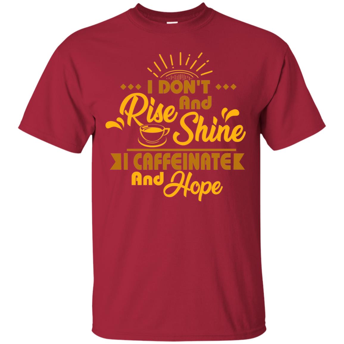 I Don't Rise And Shine I Caffeinate And Hope Coffee Gift Shirt Cardinal