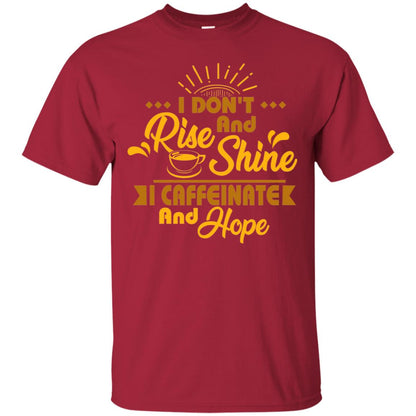 I Don't Rise And Shine I Caffeinate And Hope Coffee Gift Shirt Cardinal