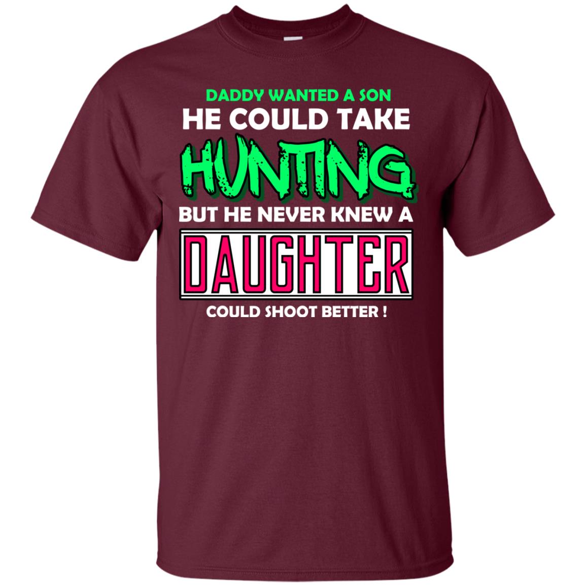But He Never Knew A Daughter Could Shoot Better Daddy Shirt Maroon