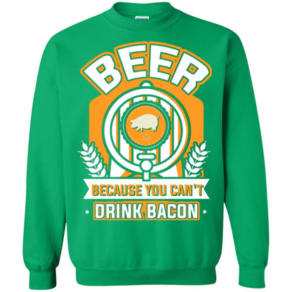 Beer T-shirt Because You Can't Drink Bacon Irish Green
