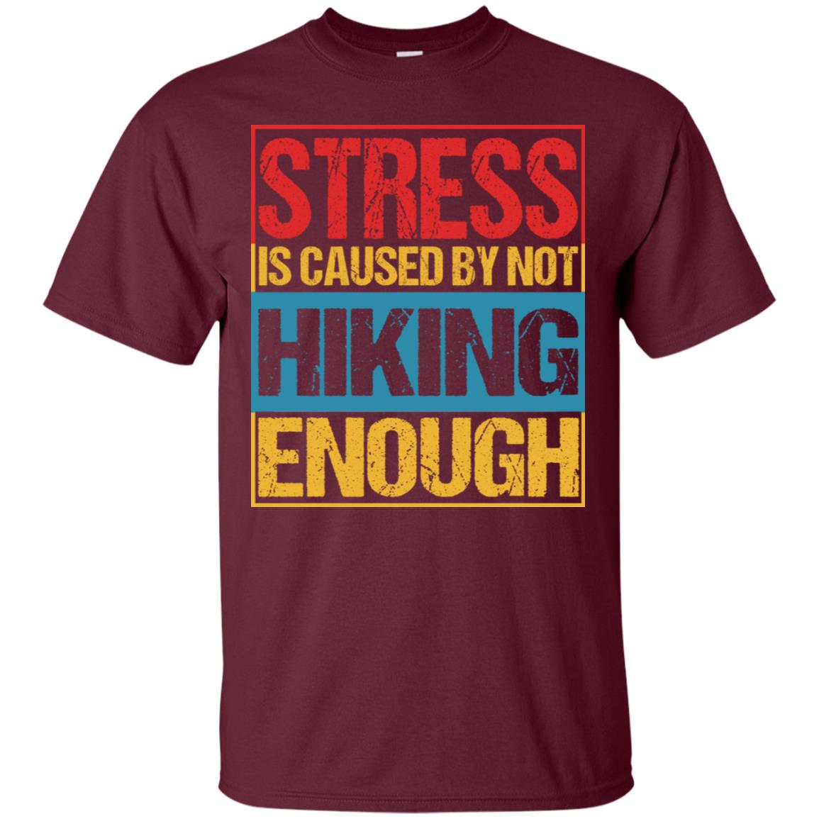 Stress Caused By Not Hiking Enough Hike Shirt Maroon