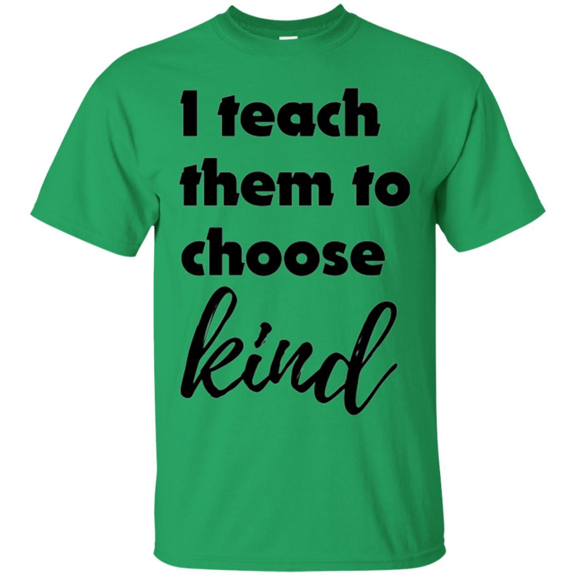 Teacher T-shirt I Teach Them To Choose Kind Irish Green