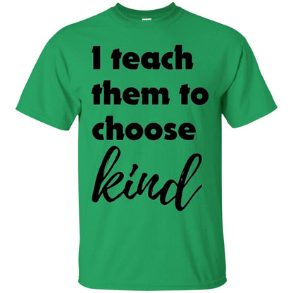 Teacher T-shirt I Teach Them To Choose Kind Irish Green
