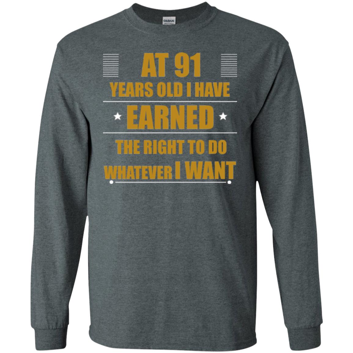 At 91 Years Old I Have Earned The Right To Do Whatever I Want Shirt Dark Heather