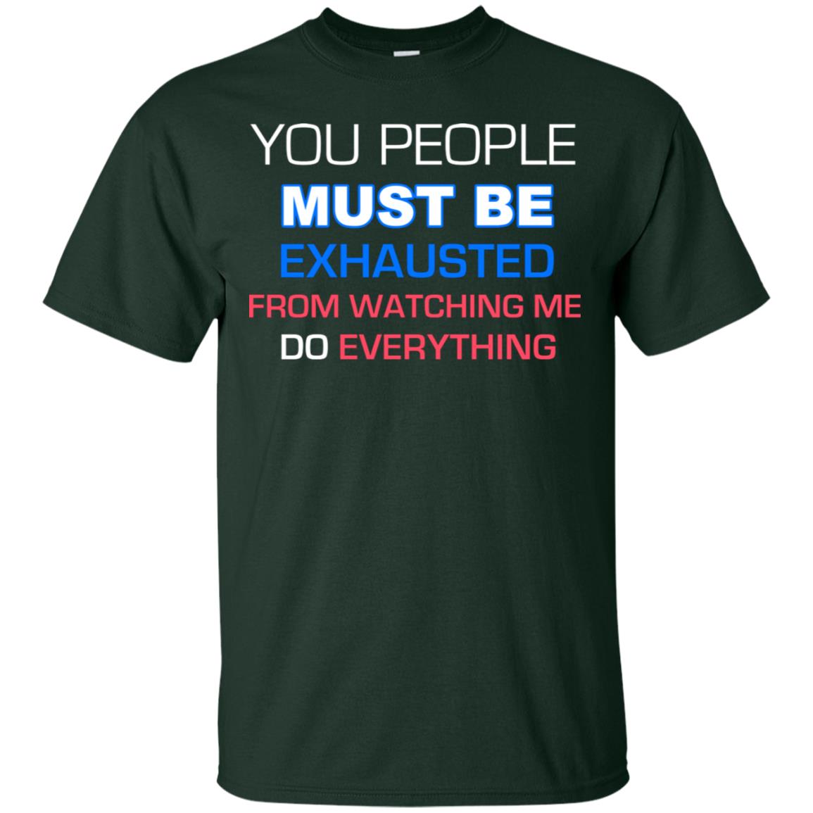 You People Must Be Exhausted From Watching Me Do Everything Shirt Forest