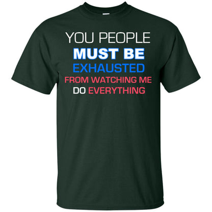 You People Must Be Exhausted From Watching Me Do Everything Shirt Forest