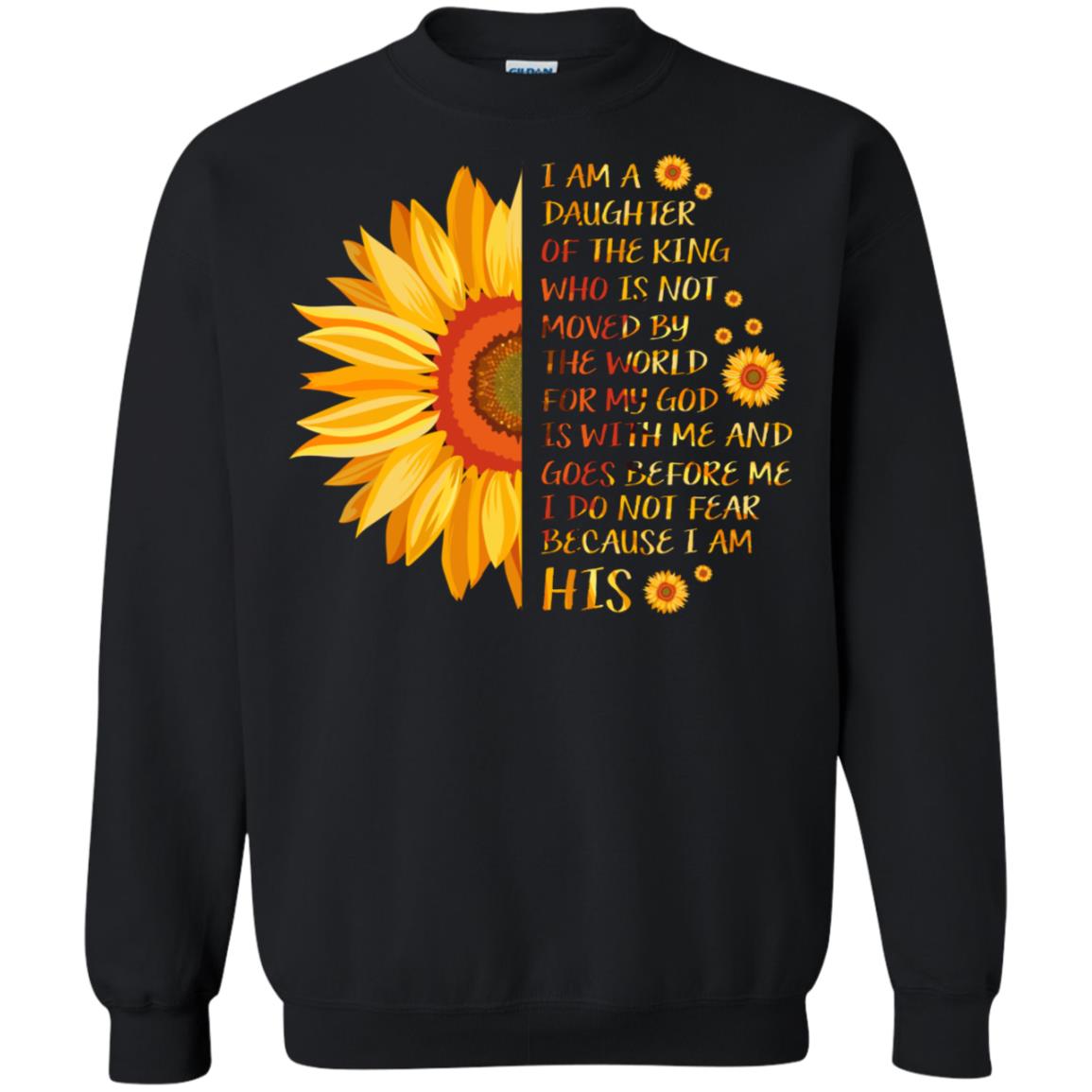 I Am the daughter of A king Who Is Not Moved by The world For My God Is With Me And Goes Before Me I Don't Fear Because i Am hisG180 Gildan Crewneck Pullover Sweatshirt 8 oz.