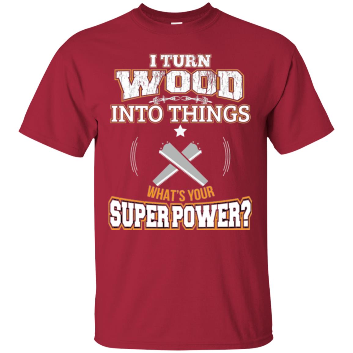 Woodworker T-shirt I Turn Wood Into Things Cardinal