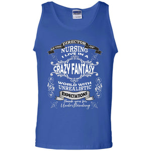 As The Direction Of Nursing Ilive In A Crazy Fantasy World With Unrealistic Expectations Thank You For UnderstandingG220 Gildan 100% Cotton Tank Top