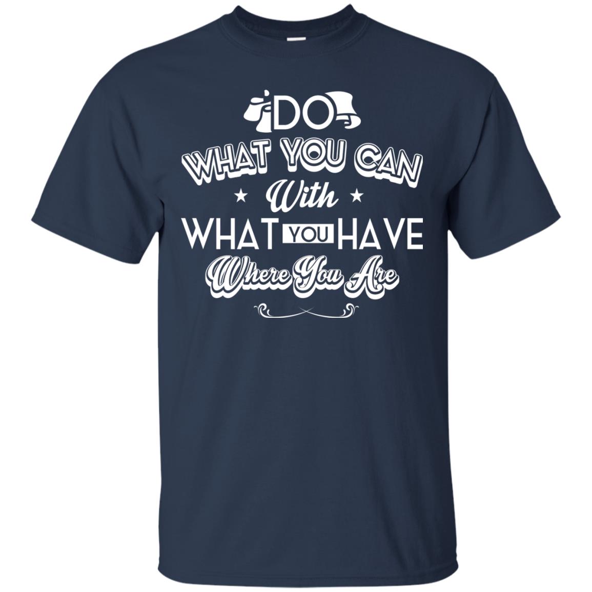 Do What You Can With What You Have Where You Are T-shirt Navy