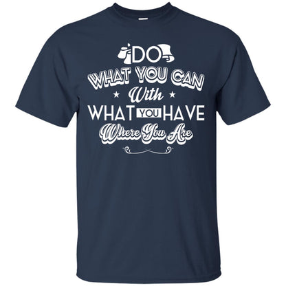 Do What You Can With What You Have Where You Are T-shirt Navy