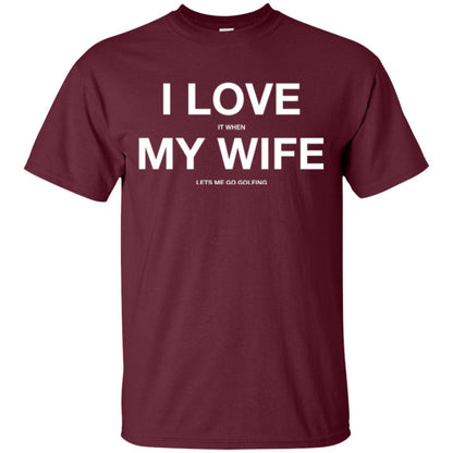 Gofl Lovers T-shirt I Love It When My Wife Lets Me Go Gofling Maroon