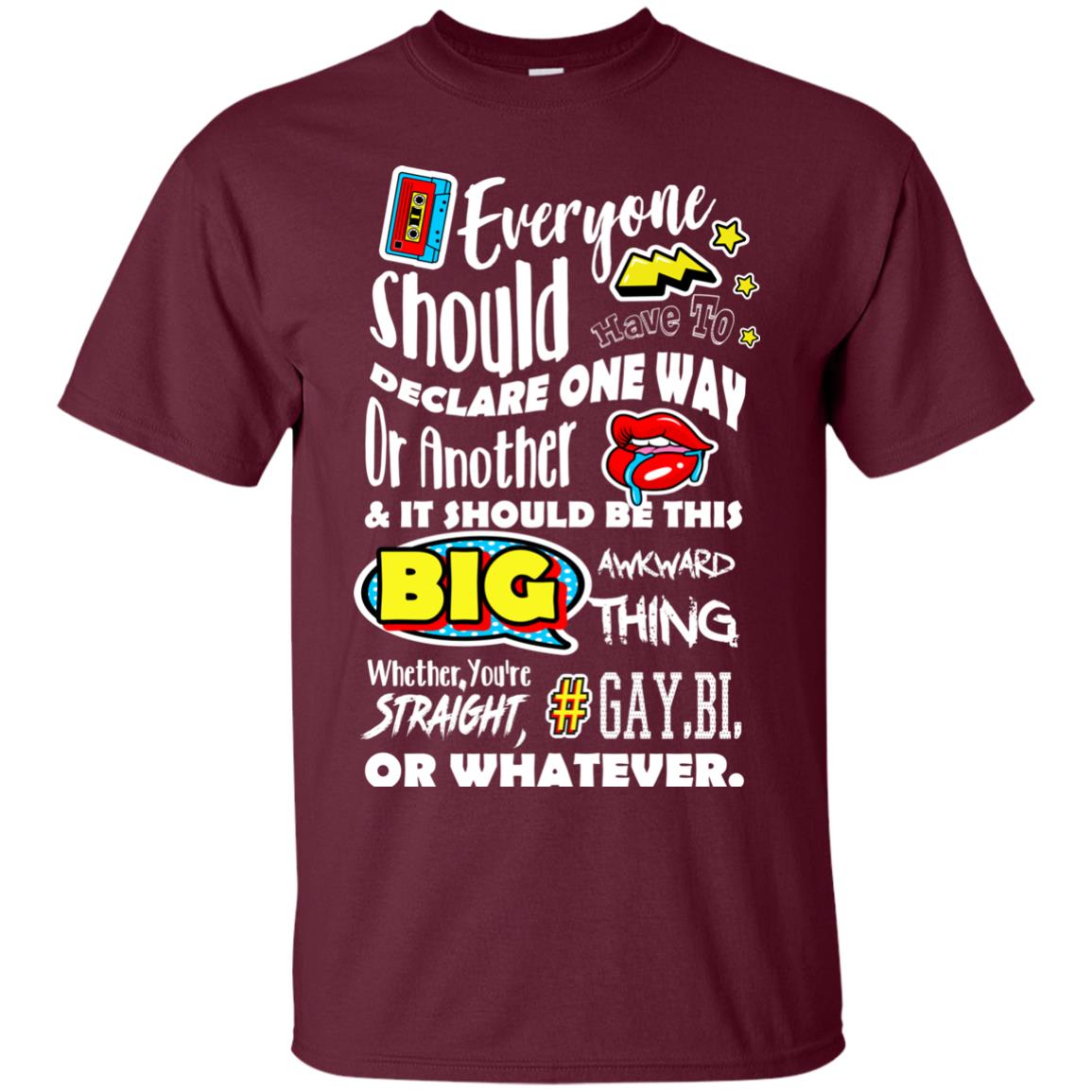 Everyone Should Have To Declare One Way Or Another & It Should Be This Big Awkward Thing Whether You're Straight Gay Bi Or Whatever Maroon