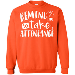 Remind Me To Take Attendance Shirt For TeacherG180 Gildan Crewneck Pullover Sweatshirt 8 oz.