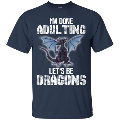 I_m Done Adulting Let_s Be Dragons Dragon Lover T-shirt Navy