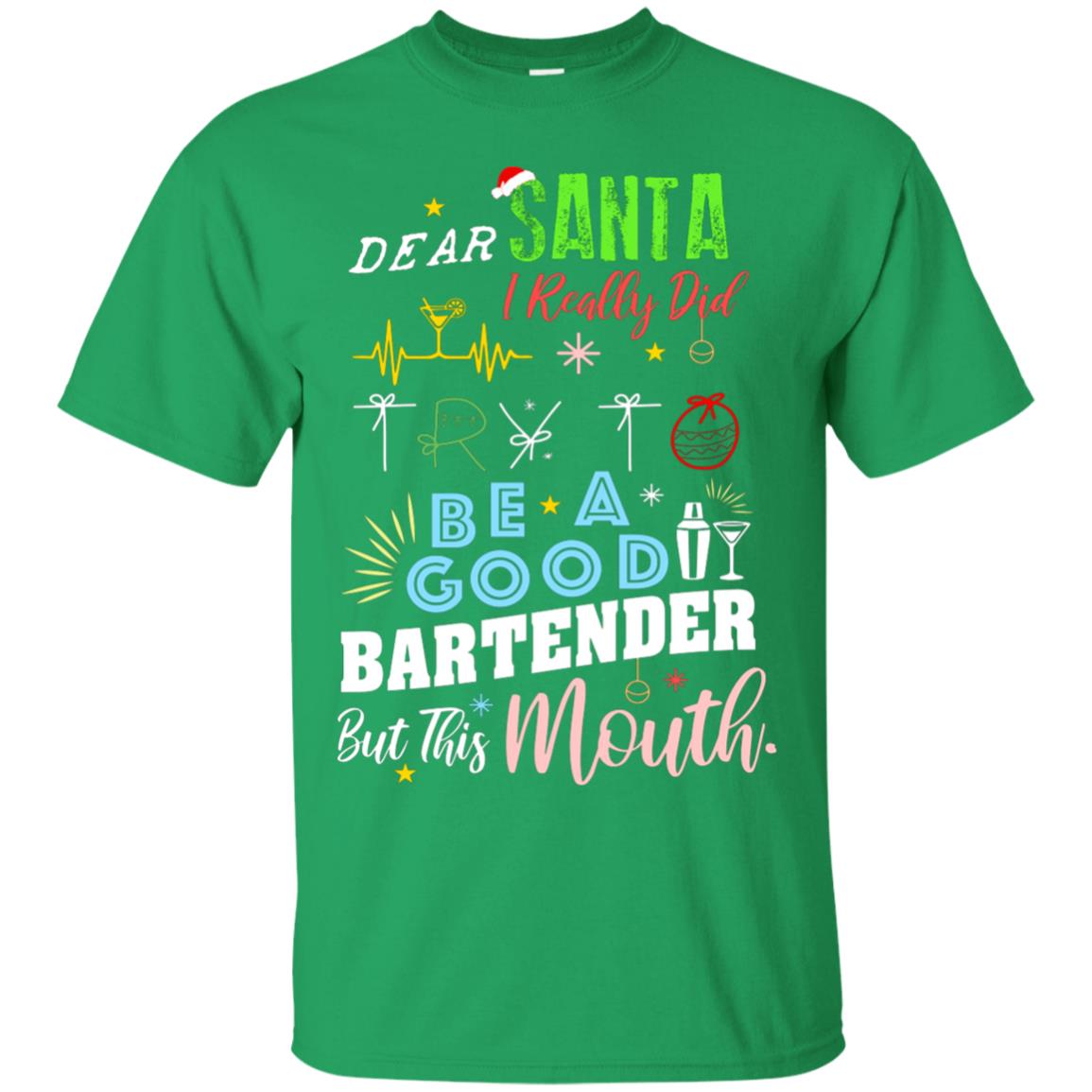 Dear Santa I Really Did Try To Be Good Bartender But This Mouth Gift Shirt Irish Green