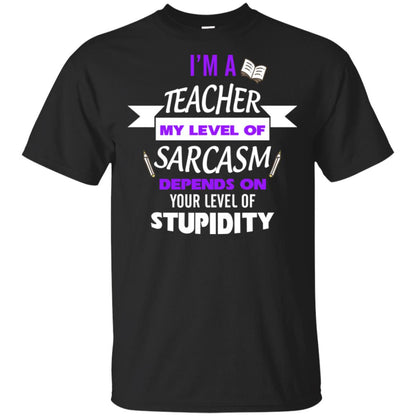 Im A Teacher My Level Of Saracasm Depends On Your Level Of Stupidity= G200 Gildan Ultra Cotton T-shirt Black