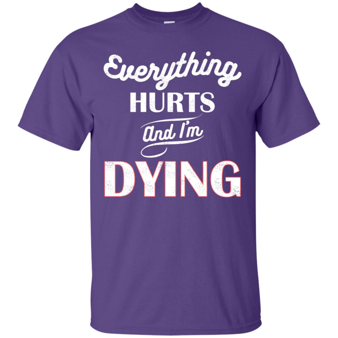 Everything Hurt And I'm Dying Best Quote Shirt Purple