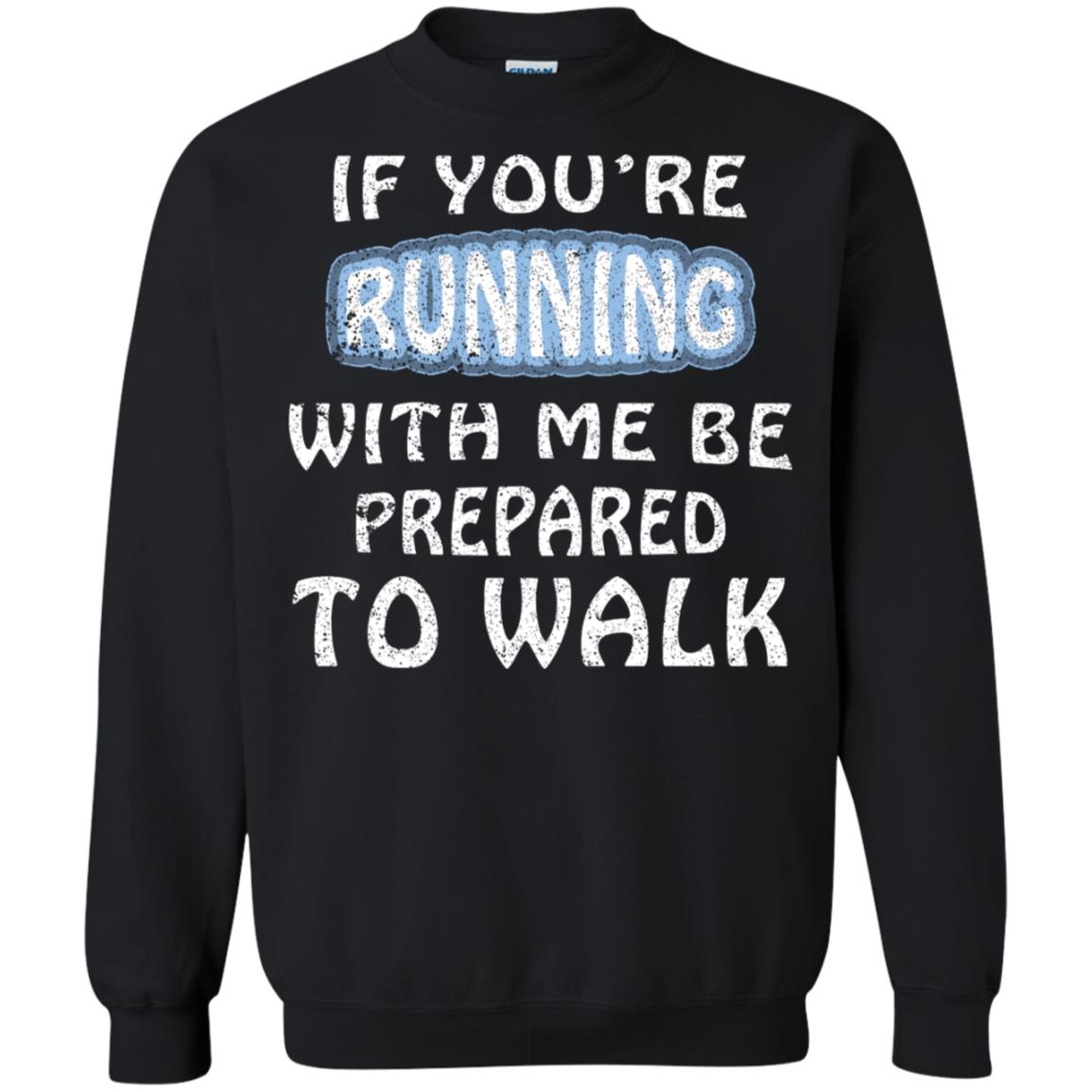 If You're Running With Me Be Prepared To Walk Shirt Black