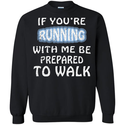 If You're Running With Me Be Prepared To Walk Shirt Black
