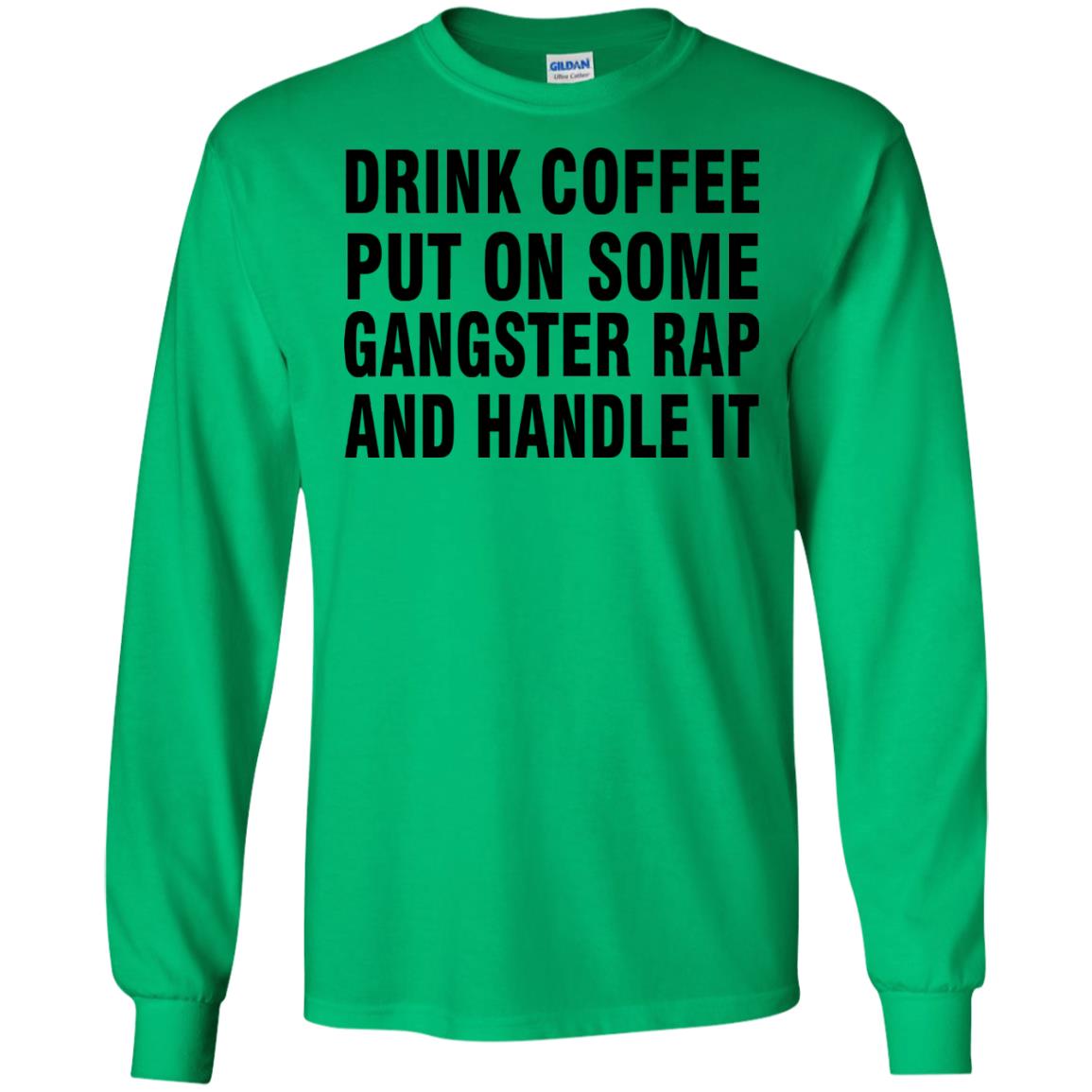 Drink Coffee Put On Some Gangter Rap And Handle It Shirt Irish Green