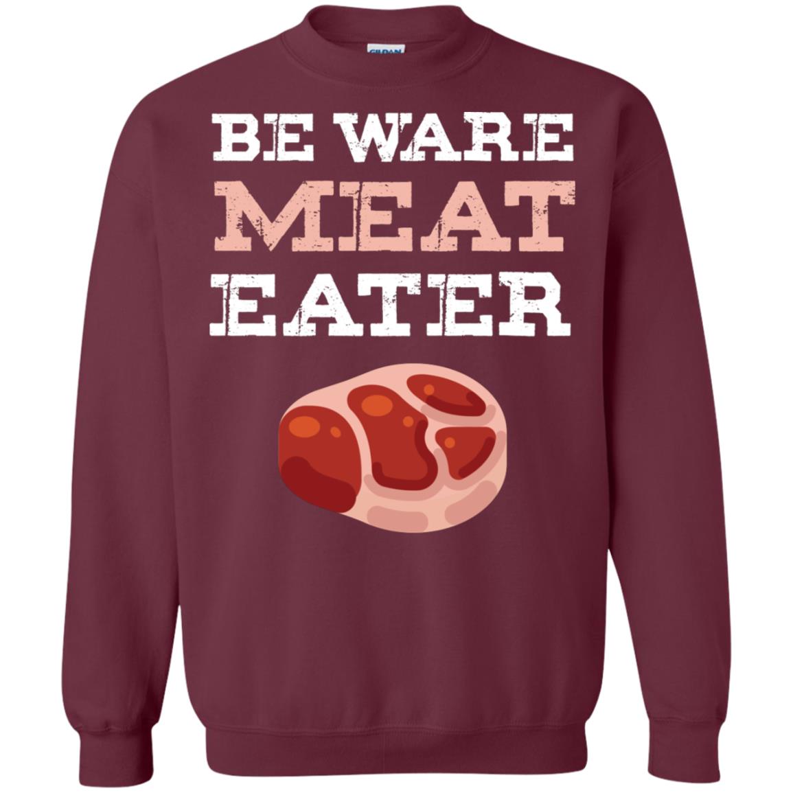 Be Ware Meat Eater Shirt= G180 Gildan Crewneck Pullover Sweatshirt 8 oz. Maroon