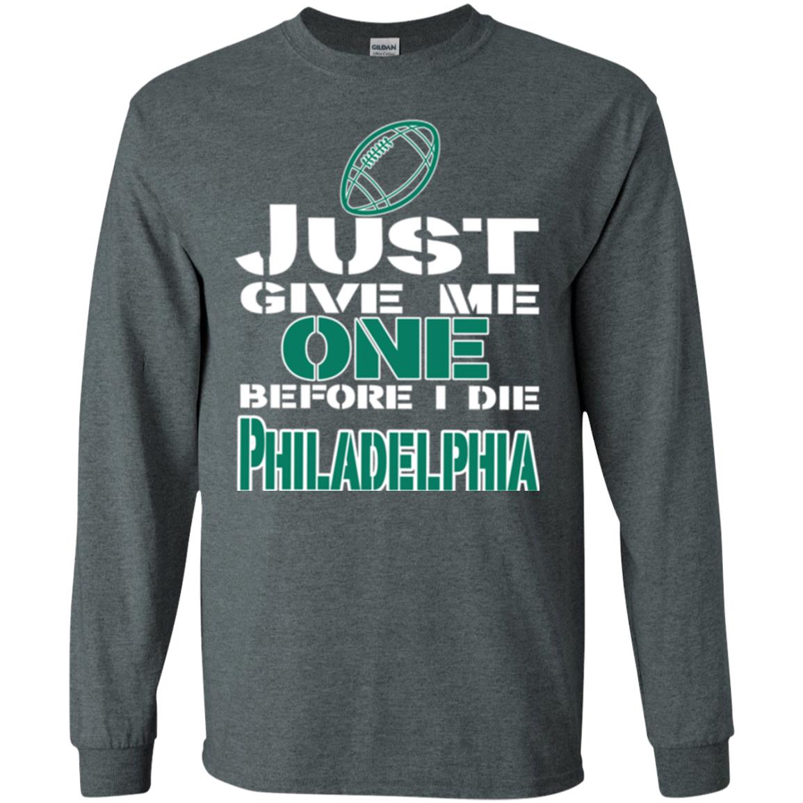 Football Lover T-shirt Just Give Me One Before I Die Philadelphia Dark Heather