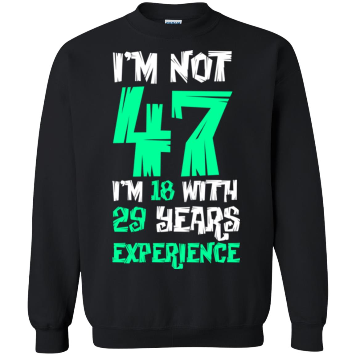 Birthday T-shirt I’m Not 47 I’m 18 With 29 Years Experience Black