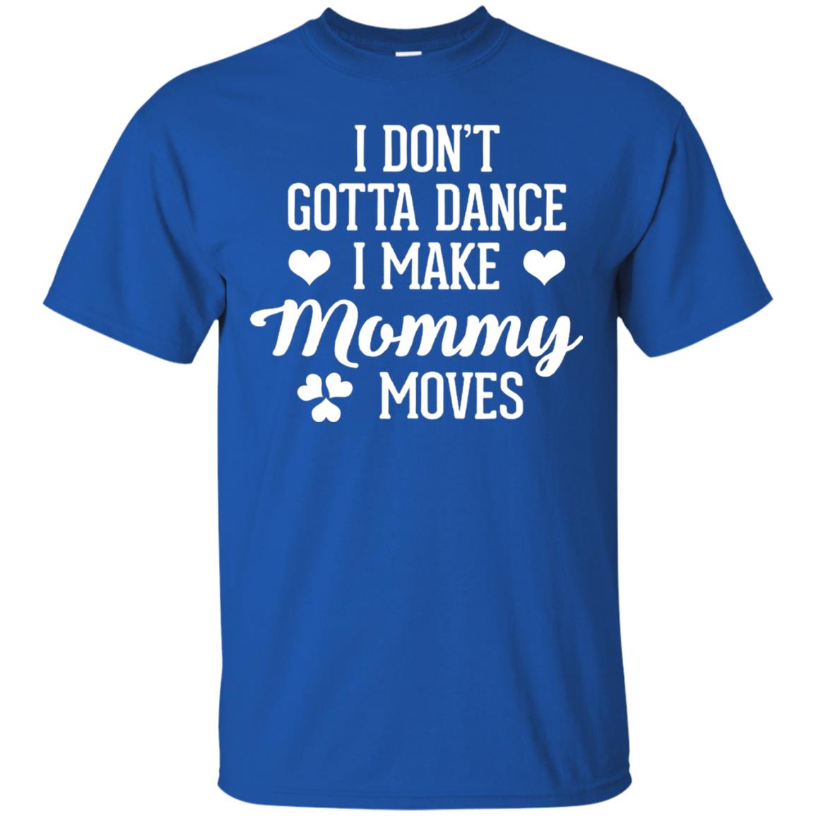 I Dont Gotta Dance I Make Mommy Moves Dancer T-shirt Royal