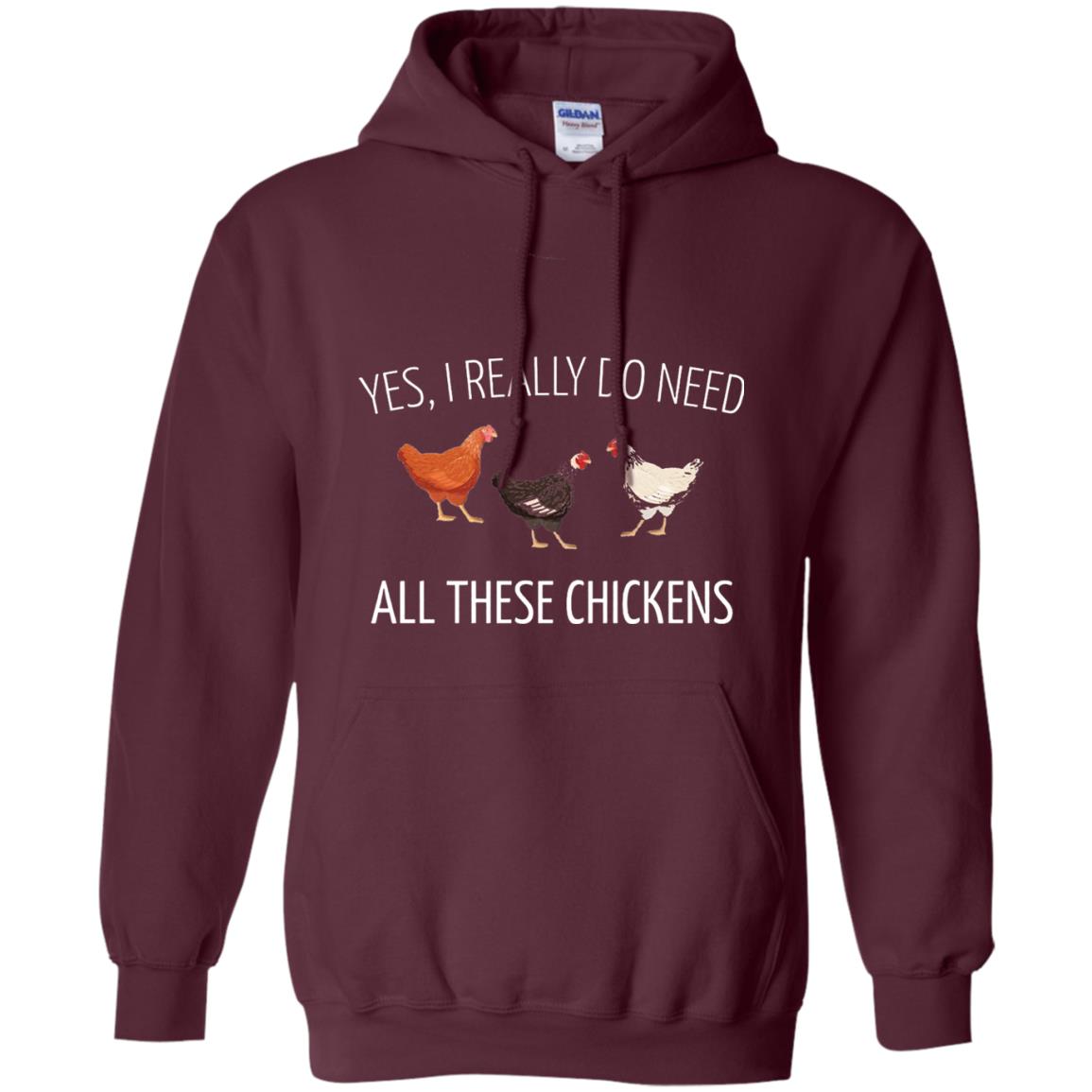 Yes I Really Do Need All These Chickens Farming Lover T-shirt Maroon