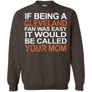 If Being A Cleveland Fan Was Easy It Would Be Called Your Mom T-shirt