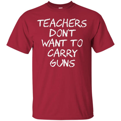 Teachers Don_t Want To Carry Guns Gun Control T-shirt Cardinal