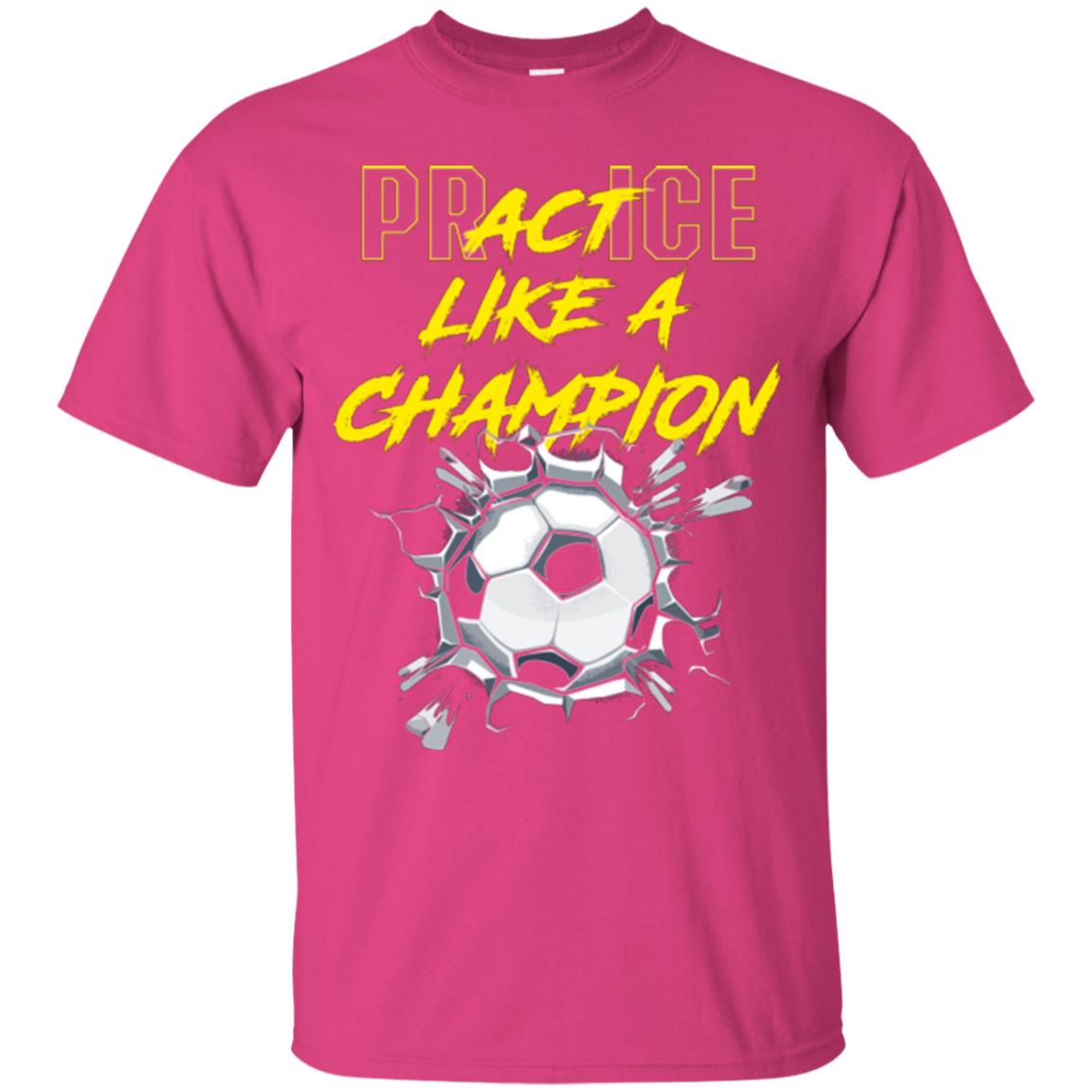 Soccer Lover T-shirt Practice Like A Champion T-shirt Heliconia