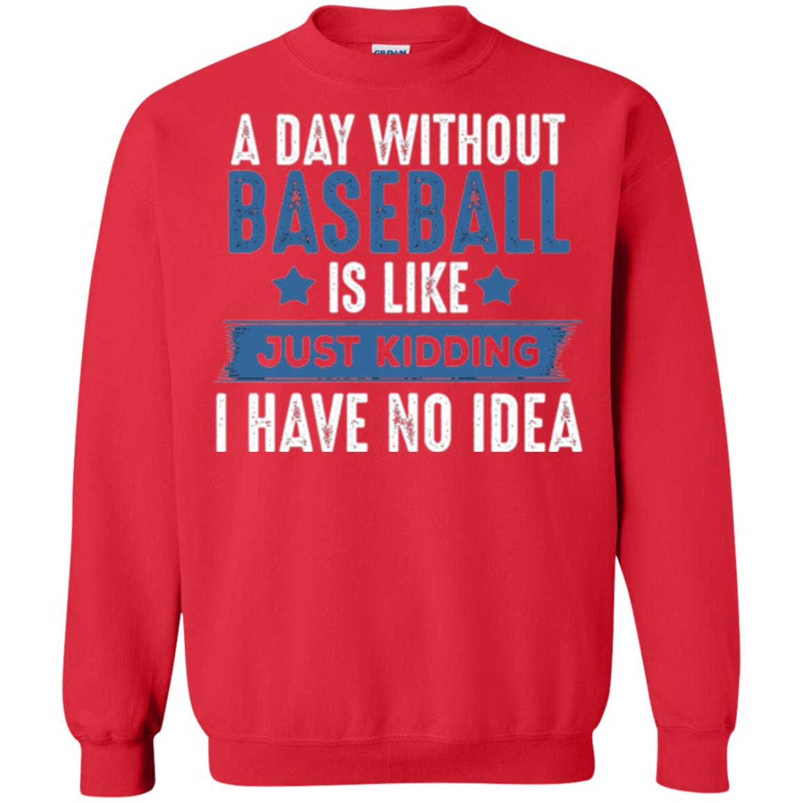 Baseball Lovers T-shirt A Day Without Baseball Is Like Just Kidding Red