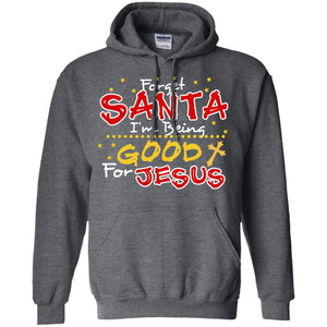 Forget Santa Im Being Good For Jesus Funny X-mas Gift ShirtG185 Gildan Pullover Hoodie 8 oz.