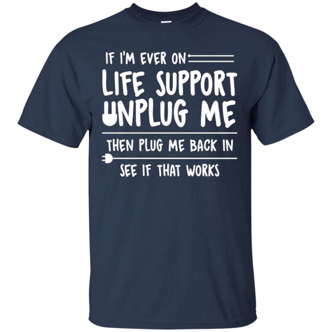 If I’m Ever On Life Support Unplug Me Then T-shirt Navy