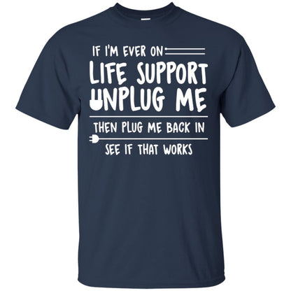 If I’m Ever On Life Support Unplug Me Then T-shirt Navy