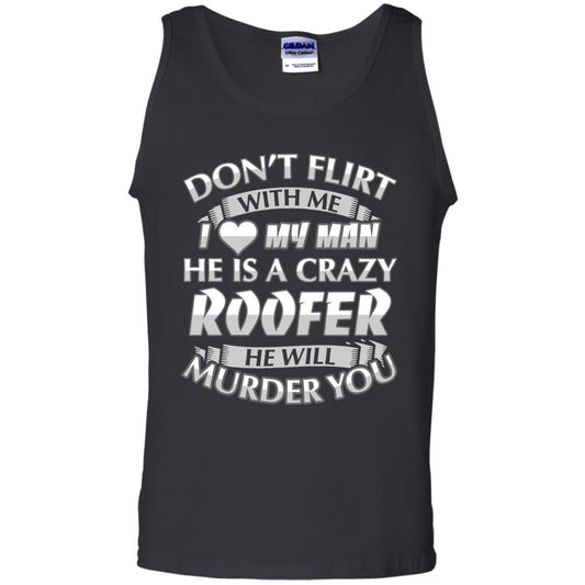 Roofer T-shirt Don_t Flirt With Me I Love My Crazy Black