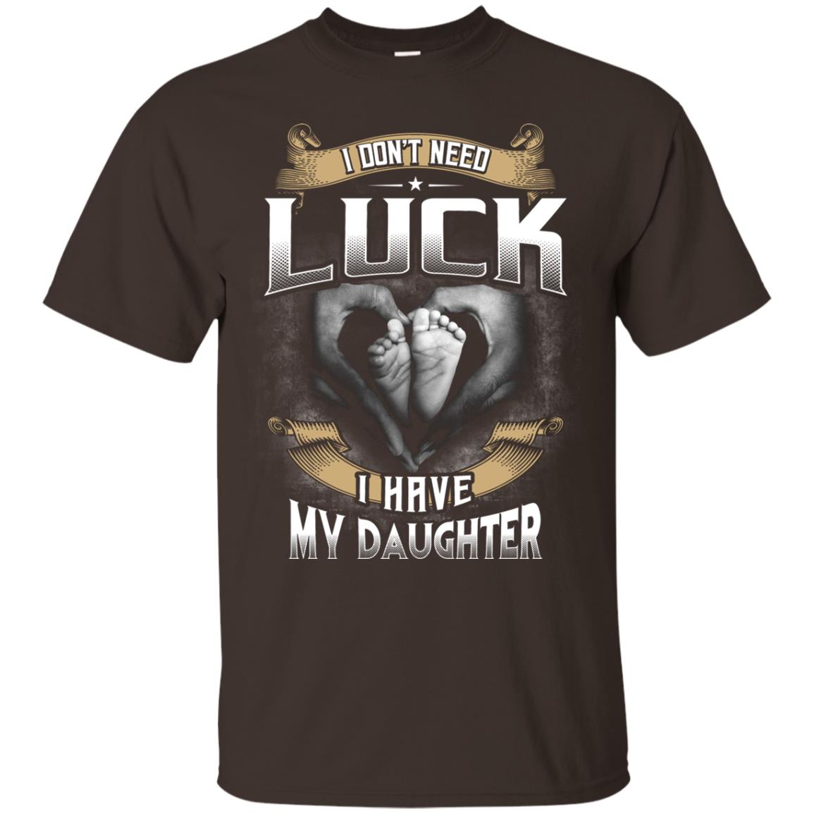 I Don_t Need Luck I Have My Daughter Parents Shirt Dark Chocolate