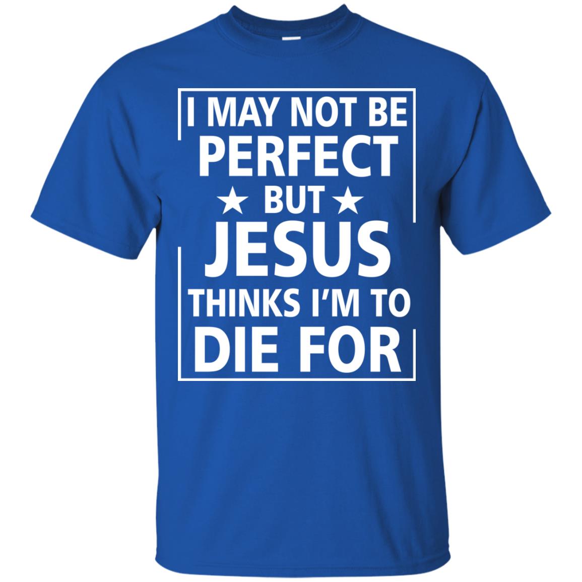 I May Not Be Perfect But Jesus Thinks Im Die For Royal