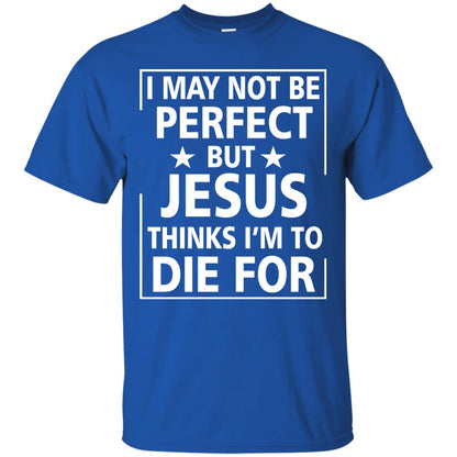 I May Not Be Perfect But Jesus Thinks Im Die For Royal