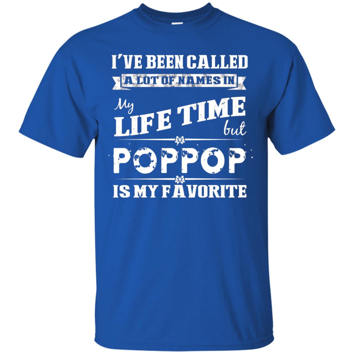 I've Been Called Lot Of Name In My Life Time But Poppop Is My Favorite Shirt Royal
