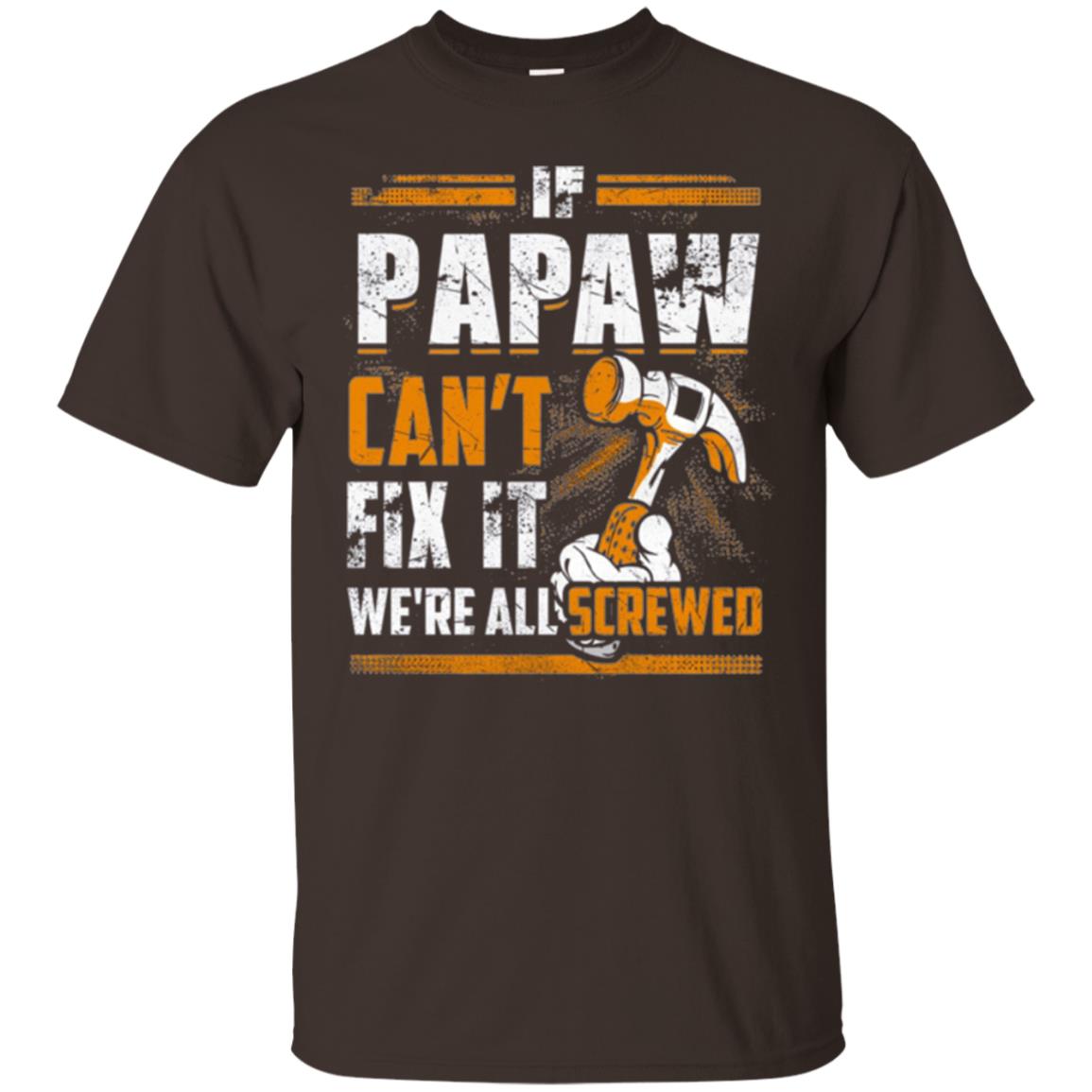 If Papaw Can_t Fix It We_re All Screwed T-shirt Dark Chocolate