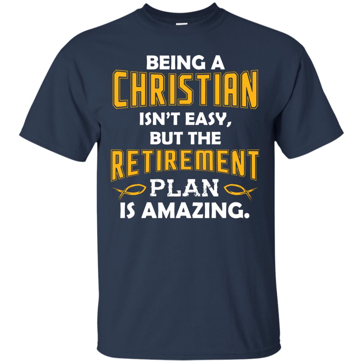 Being A Christian Isn’t Easy But The Retirement Plan Is Amazing Christian Shirt For Retired Men Navy