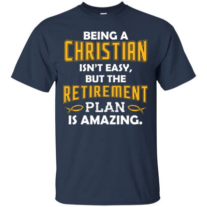 Being A Christian Isn’t Easy But The Retirement Plan Is Amazing Christian Shirt For Retired Men Navy