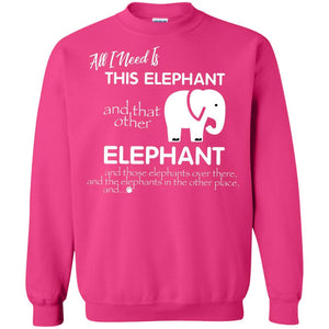 All I Need Is This Elephant And That Other Elephant Shirt For Elephant LoversG180 Gildan Crewneck Pullover Sweatshirt 8 oz.