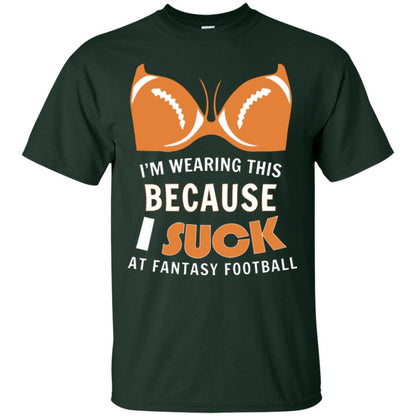 Im Wearing This Because I Suck At Fantasy Football Shirt Forest