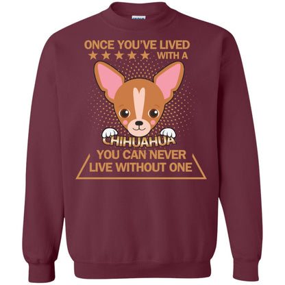 Once You've Lived With A Chihuahua You Can Never Live Without One Shirt Maroon