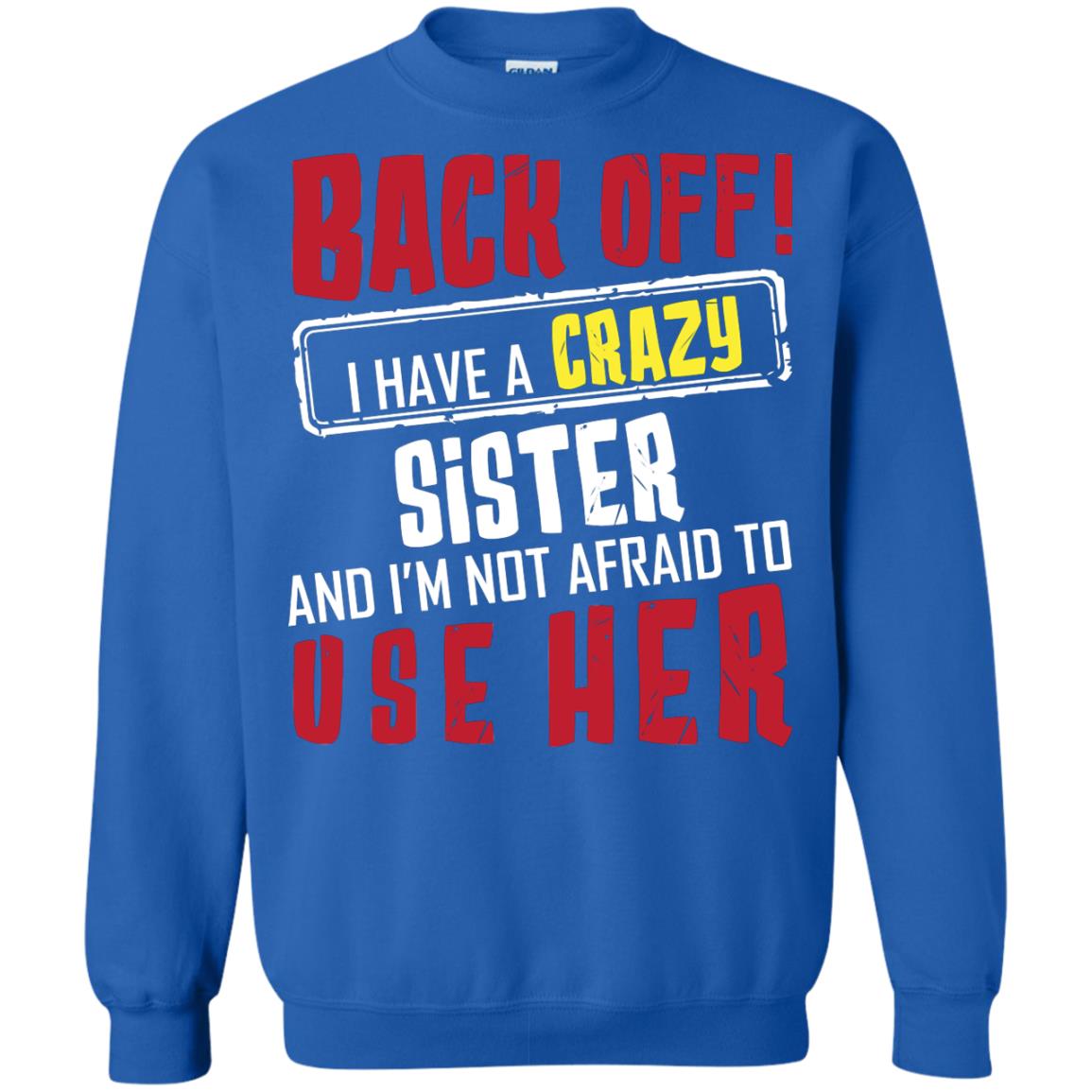 Back Off I Have A Crazy Sister And I_m Not Afraid To Use Her Sister Shirt Royal