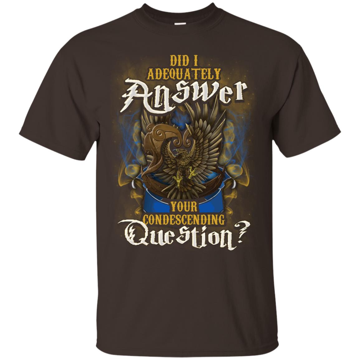 Did I Adequately Answer Your Condescending Question Ravenclaw House Harry Potter ShirtG200 Gildan Ultra Cotton T-Shirt